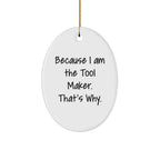 Funny Tool Maker Christmas Gifts - Oval Ornament with Quote 'Because I Am The Tool Maker. That's Why.' - Unique Present for Men