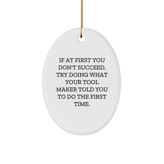 Funny Tool Maker Gifts, Oval Ornament with Inspirational Quote, Gifts from Men to Tool Maker Friends, Christmas Unique Oval Shaped Decor