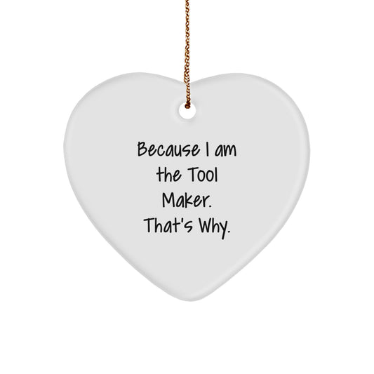 Funny Tool Maker Gifts for Christmas - Heart Ornament from Men, because 'I Am The Tool Maker. That's Why.' - Heart Shaped MDF with Gold Cord