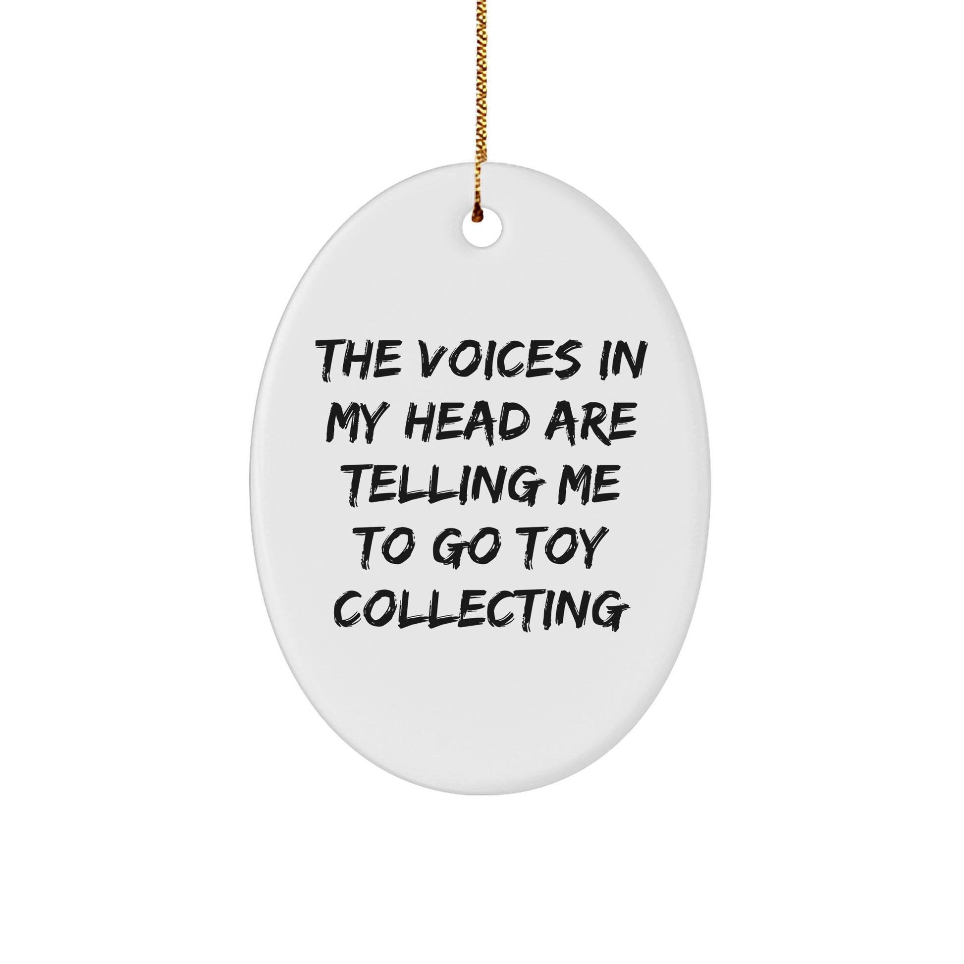 Funny Toy Collecting Oval Ornament, Gifts from Friends, Family, or Coworkers for Toy Collecting Men and Women, Christmas Unique Presents, 'The Voices In My Head Are Telling Me To Go Toy Collecting'