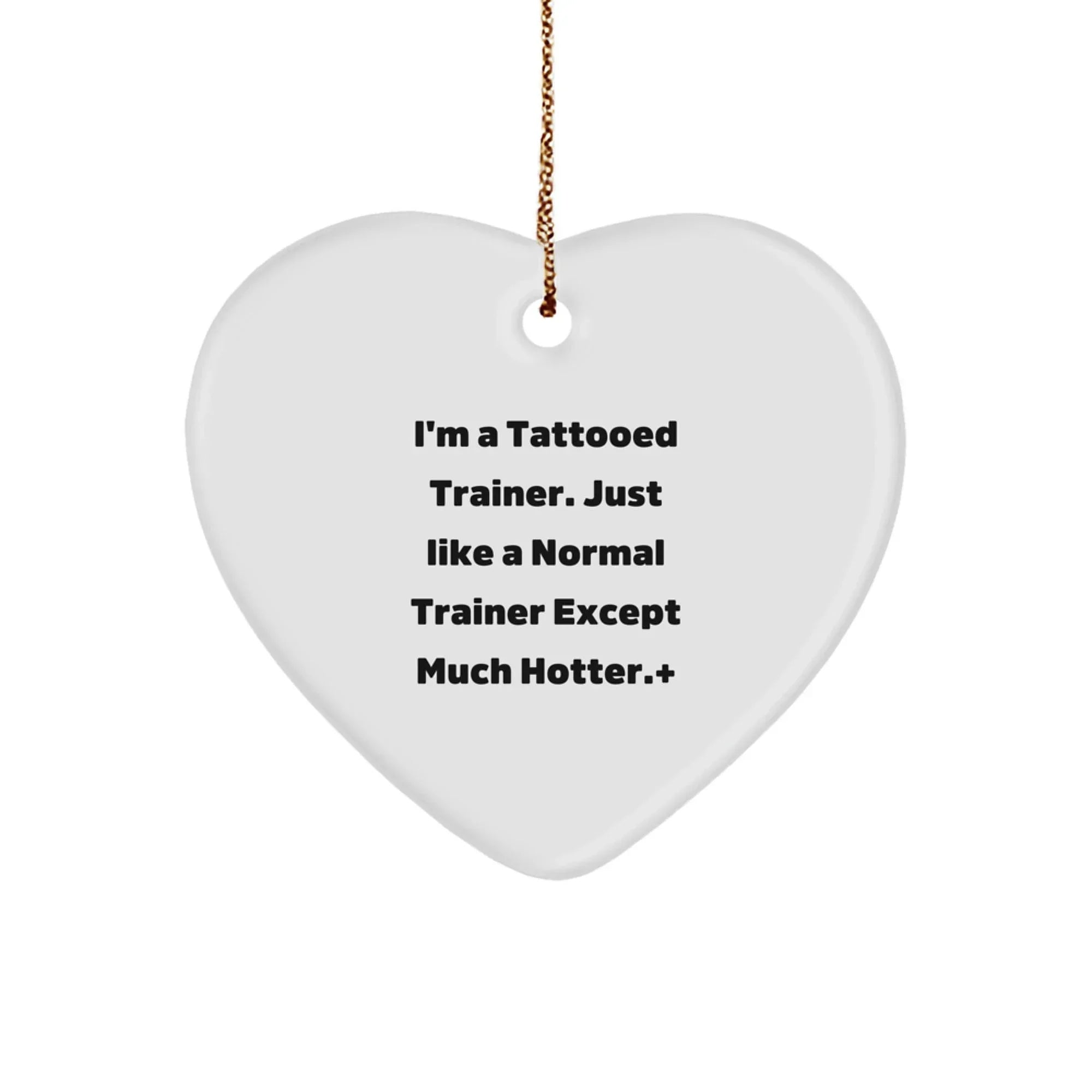 Funny Trainer Gifts from Friends for Christmas - Tattooed Trainer Heart Ornament, 'I'm A Tattooed Trainer. Just Like A Normal Trainer Except Much Hotter.'