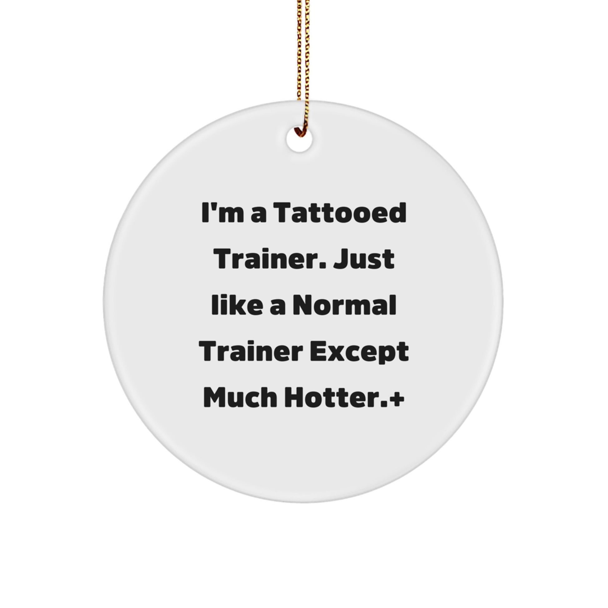 Funny Trainer Gifts from Friends for Men and Women - I'm A Tattooed Trainer... Circle Ornament for Christmas