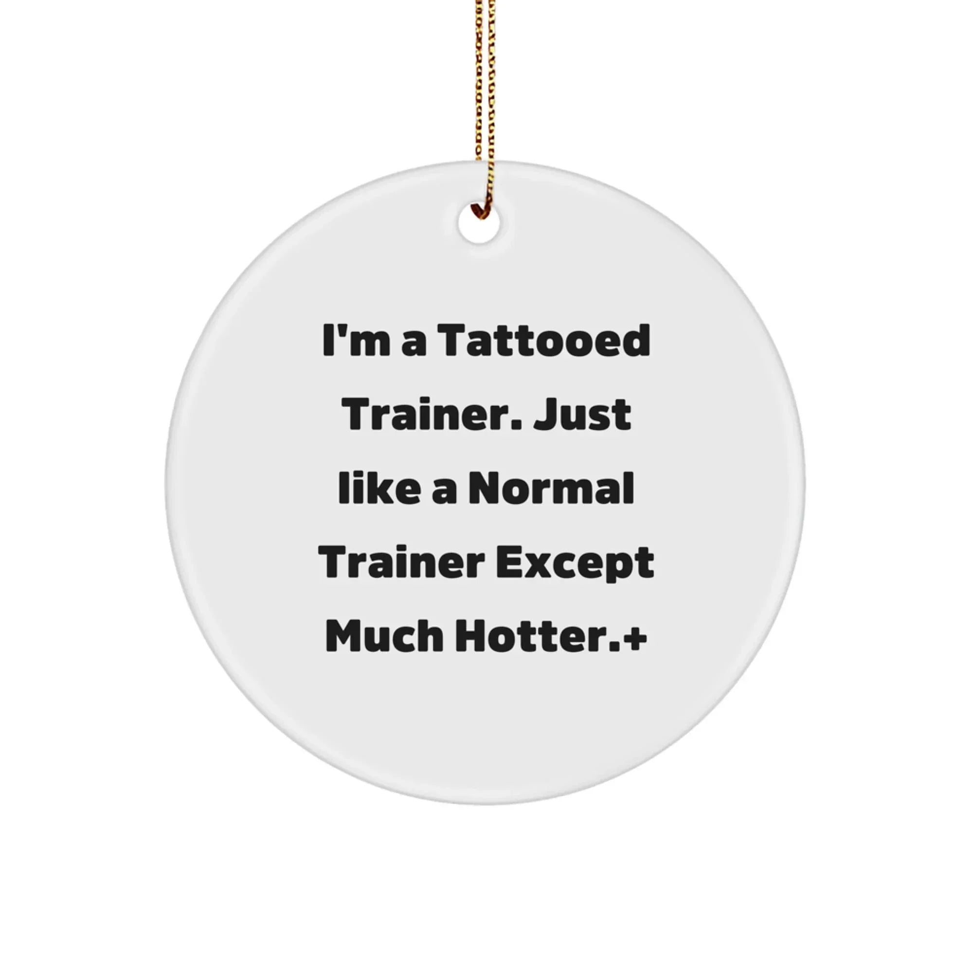 Funny Trainer Gifts from Friends for Men and Women - I'm A Tattooed Trainer... Circle Ornament for Christmas