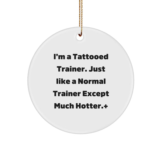 Funny Trainer Gifts from Friends for Men and Women - I'm A Tattooed Trainer... Circle Ornament for Christmas
