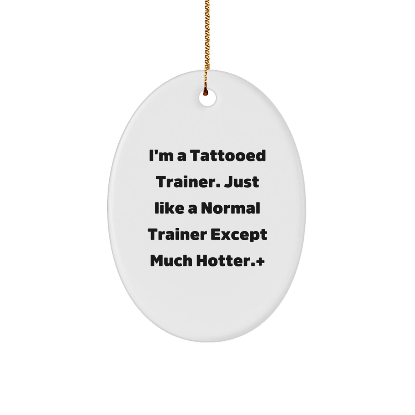 Funny Trainer Gifts from Men to Friends - I'm A Tattooed Trainer. Just Like A Normal Trainer Except Much Hotter. - Oval Ornament for Christmas