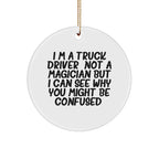 Funny Truck Driver Gifts, I'm A Truck Driver. Not A Magician But I Can See Why You Might Be Confused. Circle Ornament, Christmas Unique Presents for Men, Family, or Friends