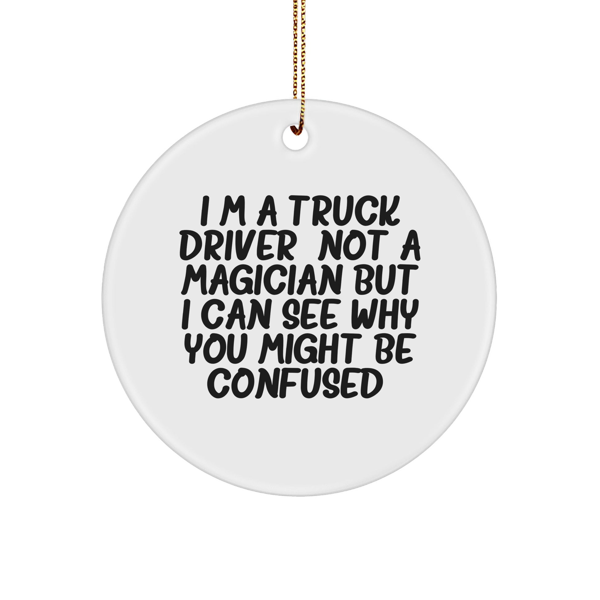 Funny Truck Driver Gifts, I'm A Truck Driver. Not A Magician But I Can See Why You Might Be Confused. Circle Ornament, Christmas Unique Presents for Men, Family, or Friends