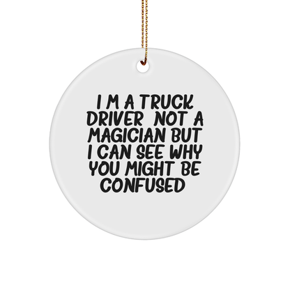 Funny Truck Driver Gifts, I'm A Truck Driver. Not A Magician But I Can See Why You Might Be Confused. Circle Ornament, Christmas Unique Presents for Men, Family, or Friends
