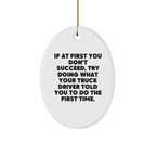 Funny Truck Driver Gifts from Family - Oval Ornament with Quote 'If At First You Don't Succeed, Try Doing What Your Truck Driver Told You To Do The First Time.' for Christmas