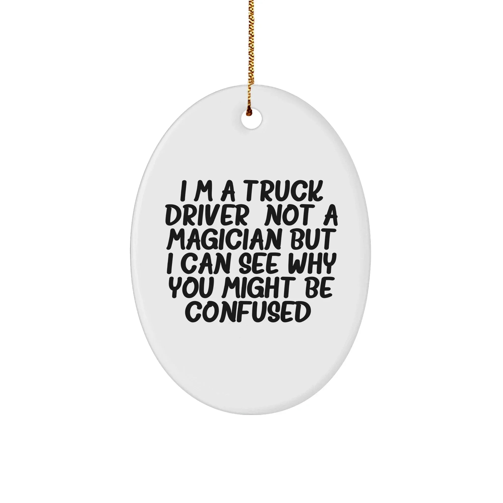 Funny Truck Driver Gifts from Friends - 'I'm A Truck Driver. Not A Magician... Oval Ornament for Christmas