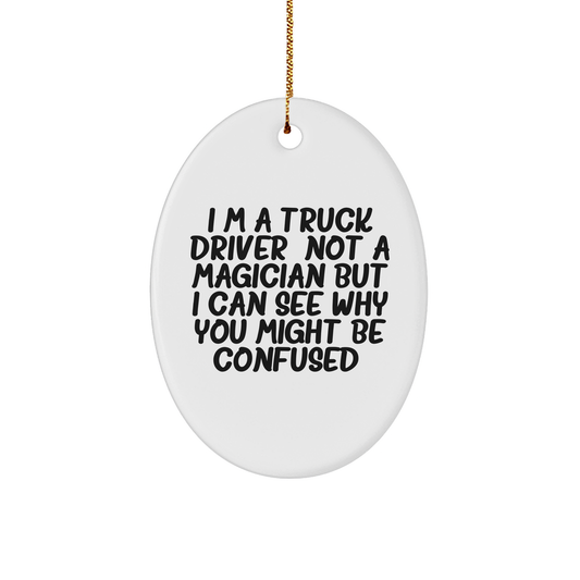 Funny Truck Driver Gifts from Friends - 'I'm A Truck Driver. Not A Magician... Oval Ornament for Christmas