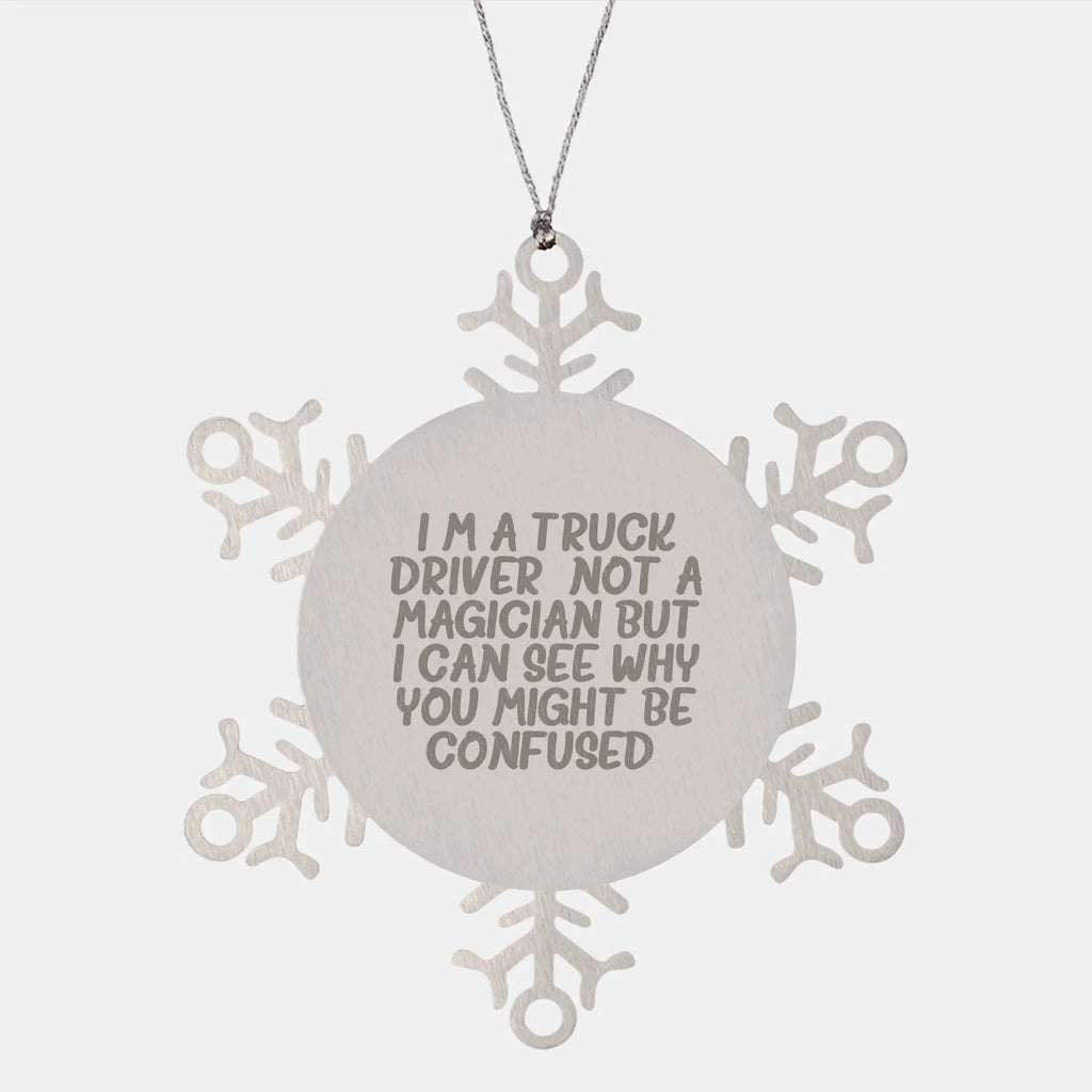 Funny Truck Driver Gifts from Friends - Snowflake Ornament for Christmas - I'm A Truck Driver. Not A Magician But I Can See Why You Might Be Confused.