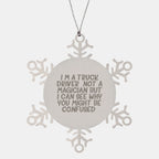 Funny Truck Driver Gifts from Friends - Snowflake Ornament for Christmas - I'm A Truck Driver. Not A Magician But I Can See Why You Might Be Confused.
