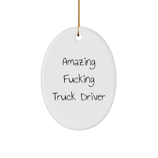 Funny Truck Driver Gifts from Friends for Christmas - 'Amazing F-king Truck Driver' Oval Ornament
