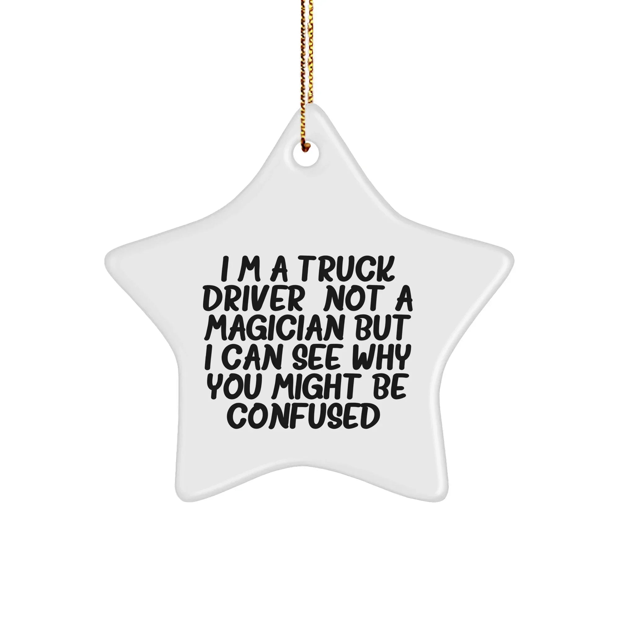 Funny Truck Driver Gifts from Friends for Christmas Star Ornaments, 'I'm A Truck Driver. Not A Magician But I Can See Why You Might Be Confused.'