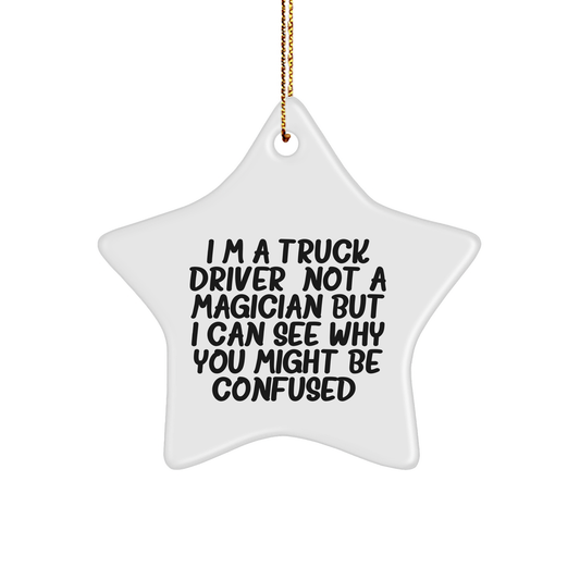 Funny Truck Driver Gifts from Friends for Christmas Star Ornaments, 'I'm A Truck Driver. Not A Magician But I Can See Why You Might Be Confused.'