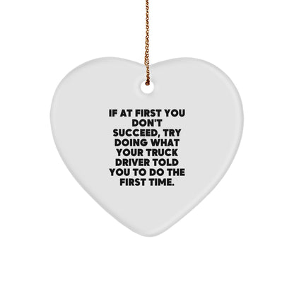 Funny Truck Driver Gifts from Friends to Men, 'If At First You Don't Succeed, Try Doing What Your Truck Driver Told You To Do The First Time', Heart Ornament for Christmas