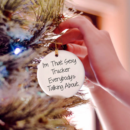 Funny Trucker Gifts from Sexy Trucker Enthusiasts - I'm That Sexy Trucker Everybody's Talking About. Circle Ornament for Christmas