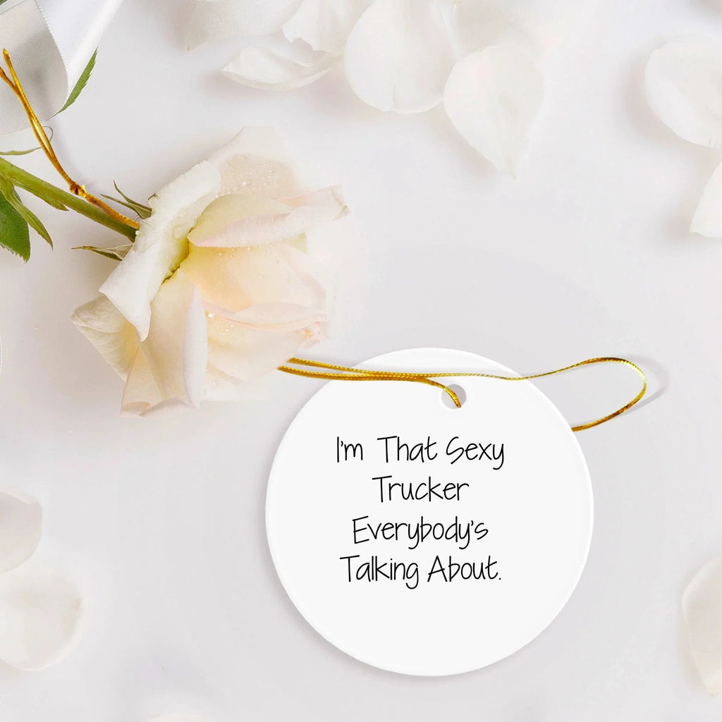 Funny Trucker Gifts from Sexy Trucker Enthusiasts - I'm That Sexy Trucker Everybody's Talking About. Circle Ornament for Christmas