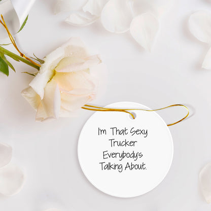 Funny Trucker Gifts from Sexy Trucker Enthusiasts - I'm That Sexy Trucker Everybody's Talking About. Circle Ornament for Christmas