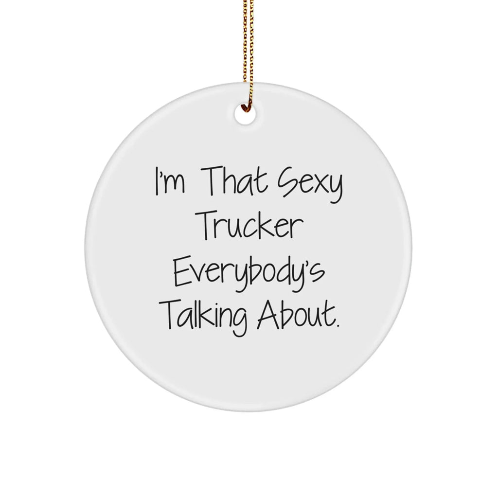 Funny Trucker Gifts from Sexy Trucker Enthusiasts - I'm That Sexy Trucker Everybody's Talking About. Circle Ornament for Christmas
