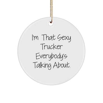 Funny Trucker Gifts from Sexy Trucker Enthusiasts - I'm That Sexy Trucker Everybody's Talking About. Circle Ornament for Christmas