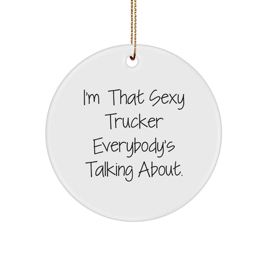 Funny Trucker Gifts from Sexy Trucker Enthusiasts - I'm That Sexy Trucker Everybody's Talking About. Circle Ornament for Christmas