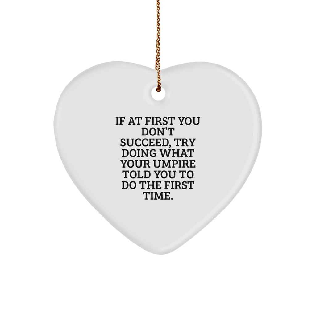 Funny Umpire Gifts, If At First You Don't Succeed, Try Doing What Your Umpire Told You To Do The First Time. - Heart Ornament for Umpire, Christmas Unique Gifts from Family