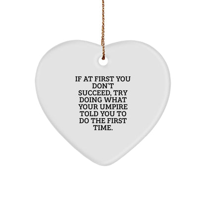 Funny Umpire Gifts, If At First You Don't Succeed, Try Doing What Your Umpire Told You To Do The First Time. - Heart Ornament for Umpire, Christmas Unique Gifts from Family