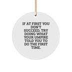 Funny Umpire Gifts from Friends for Christmas - Circle Ornament with Inspirational Quote 'If At First You Don't Succeed, Try Doing What Your Umpire Told You To Do The First Time.' - Gifts for Umpire