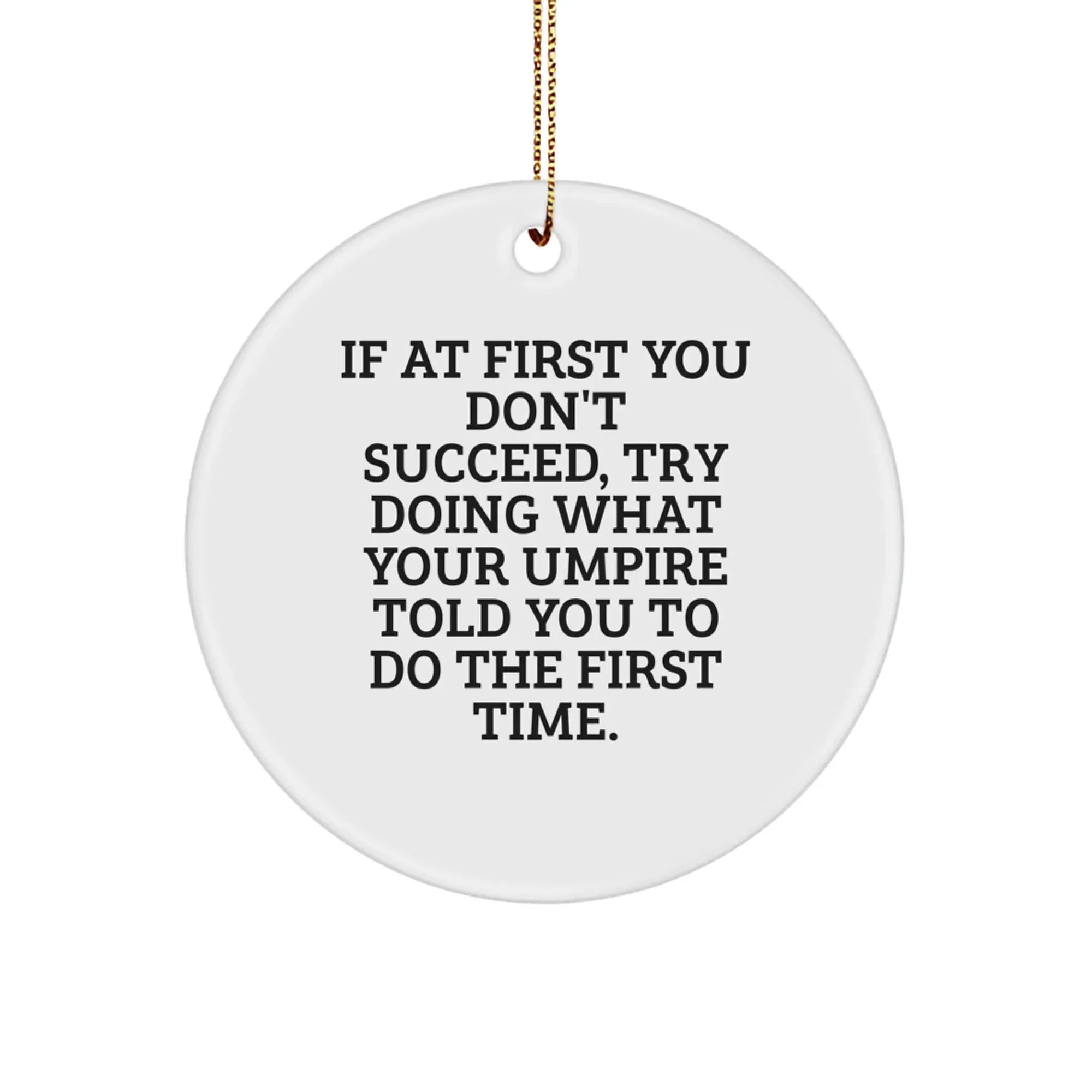 Funny Umpire Gifts from Friends for Christmas - Circle Ornament with Inspirational Quote 'If At First You Don't Succeed, Try Doing What Your Umpire Told You To Do The First Time.' - Gifts for Umpire