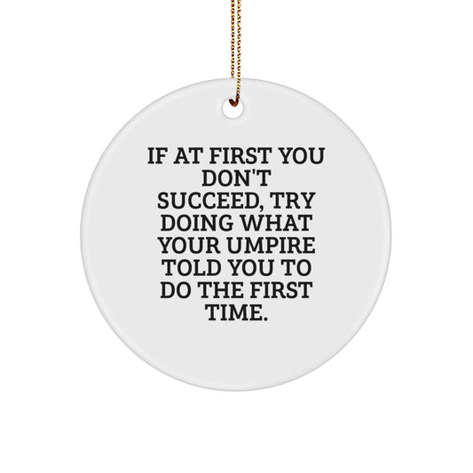 Funny Umpire Gifts from Friends for Christmas - Circle Ornament with Inspirational Quote 'If At First You Don't Succeed, Try Doing What Your Umpire Told You To Do The First Time.' - Gifts for Umpire