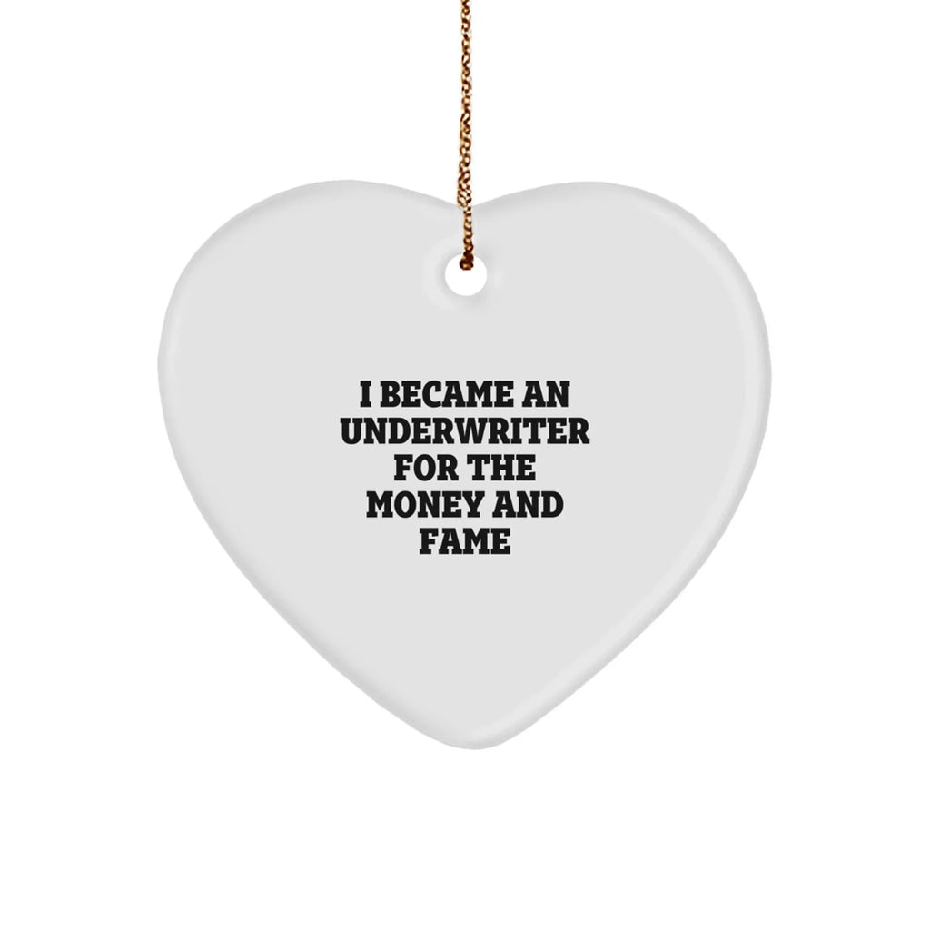Funny Underwriter Gifts for Men - I Became An Underwriter For The Money And Fame, Heart Ornament for Christmas, Gifts from Friends, Gifts for Underwriter