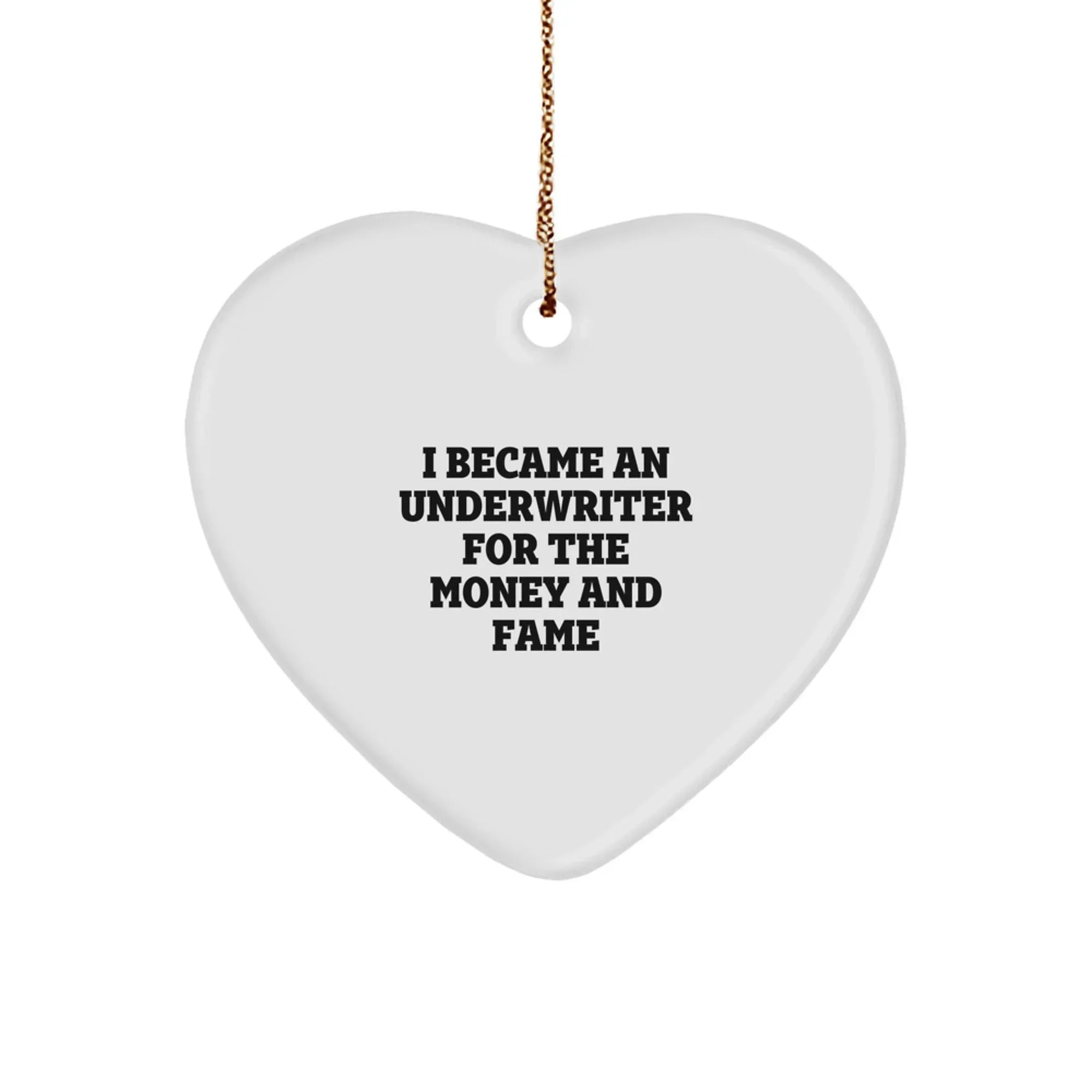 Funny Underwriter Gifts for Men - I Became An Underwriter For The Money And Fame, Heart Ornament for Christmas, Gifts from Friends, Gifts for Underwriter