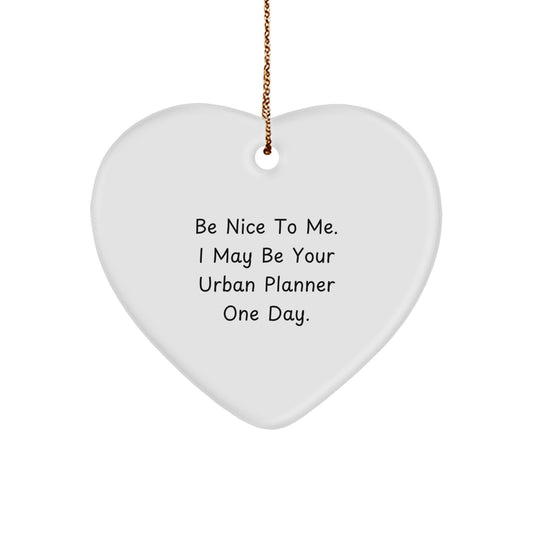 Funny Urban Planner Gifts - 'Be Nice To Me. I May Be Your Urban Planner One Day.' Heart Ornament for Urban Planner, Men, Women, Friends, Coworkers, Family, Christmas Unique Gifts from Friends