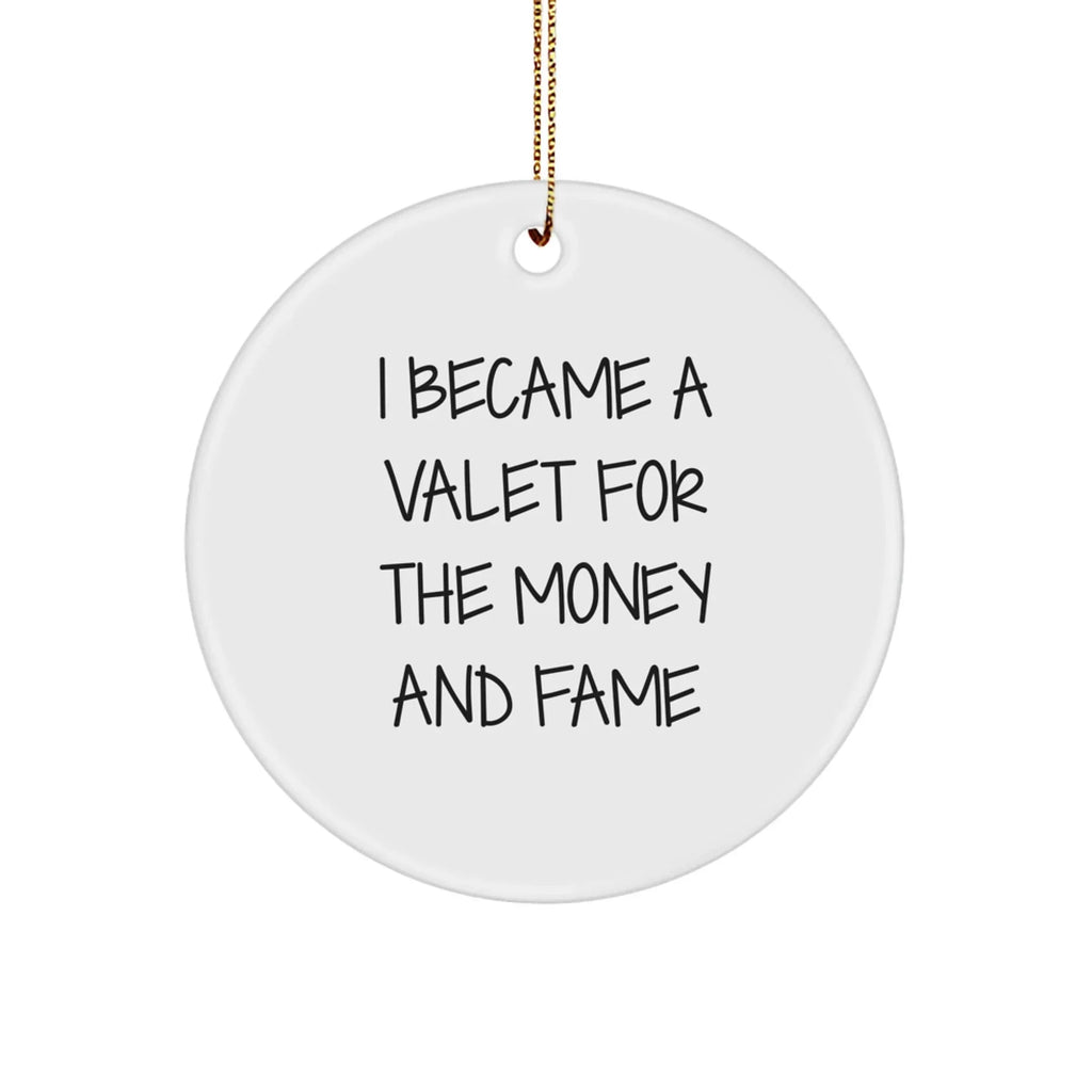 Funny Valet Gifts for Men - I Became A Valet For The Money And Fame Christmas Ornament, Circle Shaped, MDF, High-Gloss Finish, Gifts from Family, Friends, Coworkers, and More