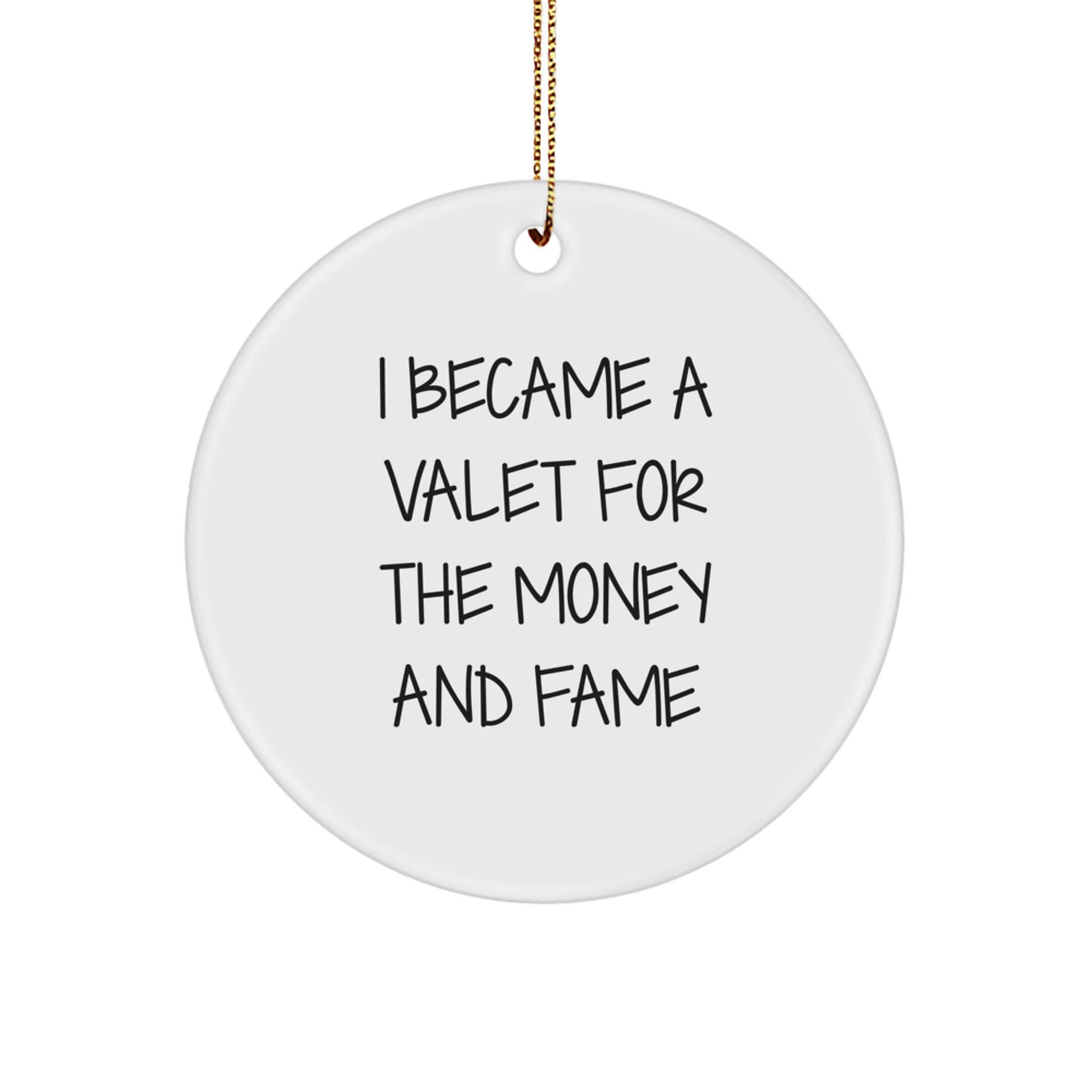 Funny Valet Gifts for Men - I Became A Valet For The Money And Fame Christmas Ornament, Circle Shaped, MDF, High-Gloss Finish, Gifts from Family, Friends, Coworkers, and More