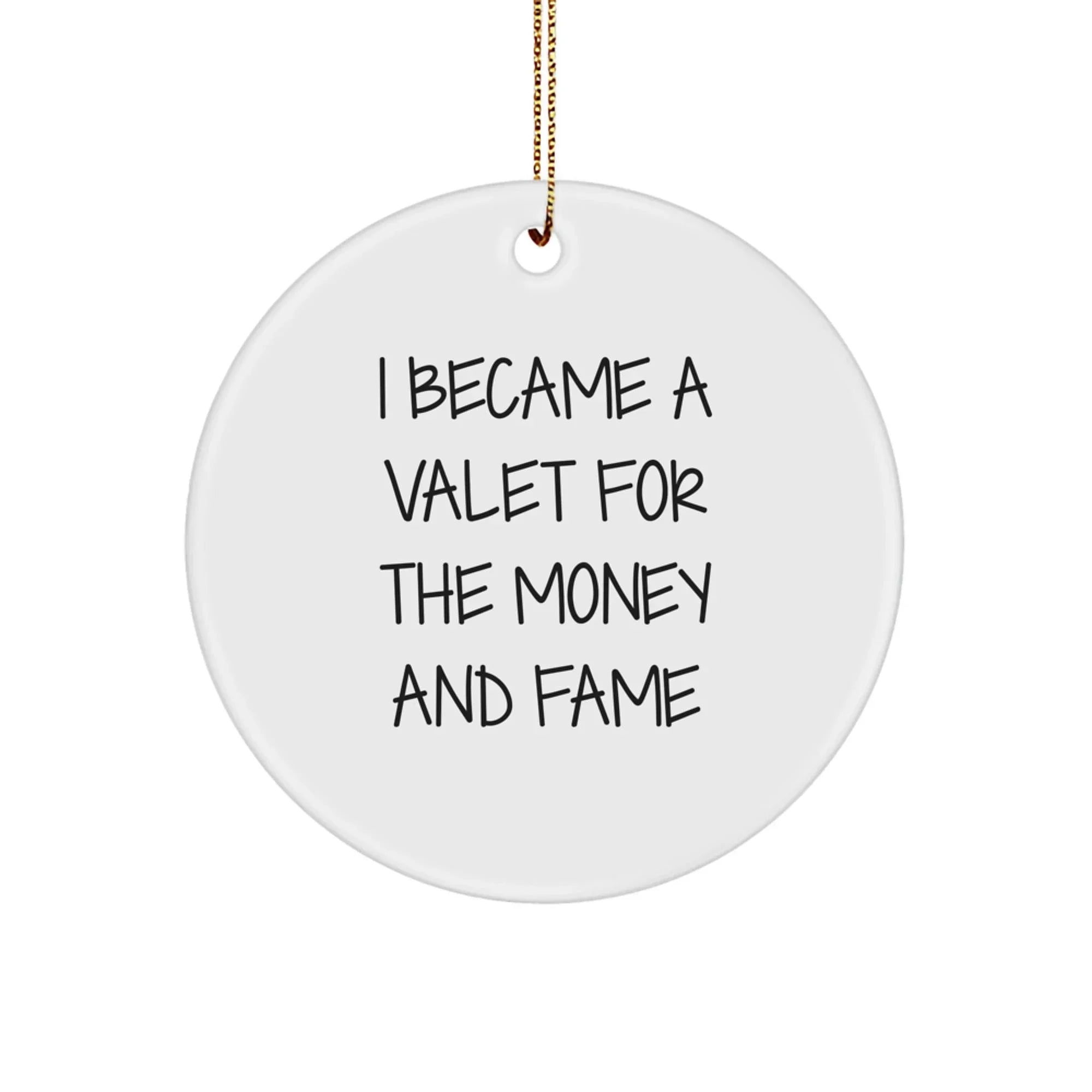 Funny Valet Gifts for Men - I Became A Valet For The Money And Fame Christmas Ornament, Circle Shaped, MDF, High-Gloss Finish, Gifts from Family, Friends, Coworkers, and More