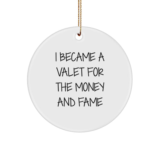 Funny Valet Gifts for Men - I Became A Valet For The Money And Fame Christmas Ornament, Circle Shaped, MDF, High-Gloss Finish, Gifts from Family, Friends, Coworkers, and More