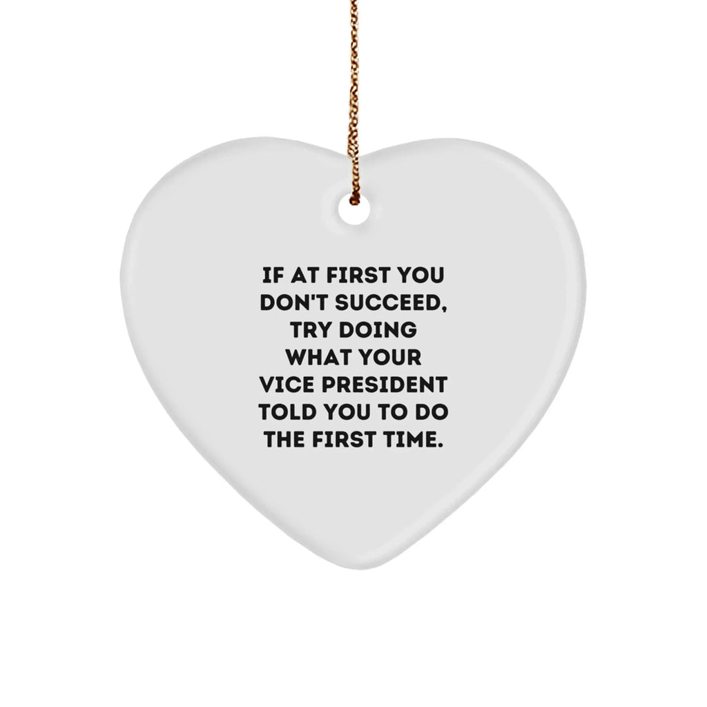 Funny Vice President Gifts, If At First You Don't Succeed, Try Doing What Your Vice President Told You To Do The First Time., Heart Ornament, Gifts from Men to Vice President, Christmas Unique Gifts