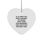 Funny Vice President Gifts, If At First You Don't Succeed, Try Doing What Your Vice President Told You To Do The First Time., Heart Ornament, Gifts from Men to Vice President, Christmas Unique Gifts
