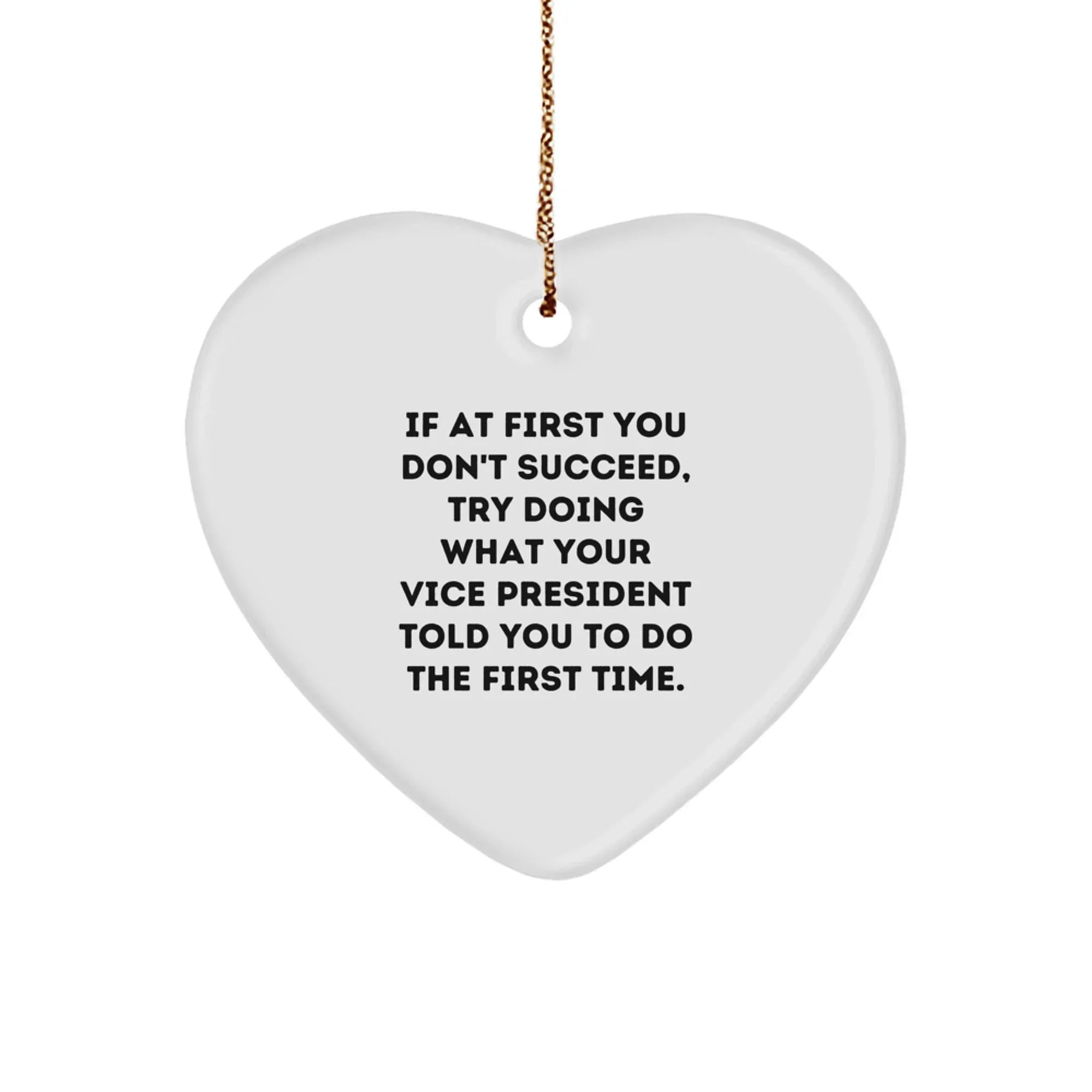 Funny Vice President Gifts, If At First You Don't Succeed, Try Doing What Your Vice President Told You To Do The First Time., Heart Ornament, Gifts from Men to Vice President, Christmas Unique Gifts