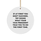 Funny Vice President Gifts from Friends for Christmas - Circle Ornament with Quote 'If At First You Don't Succeed, Try Doing What Your Vice President Told You To Do The First Time.'