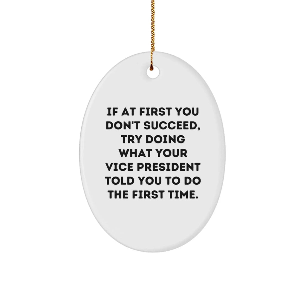 Funny Vice President Oval Ornament, Gifts from Friends, If At First You Don't Succeed, Try Doing What Your Vice President Told You To Do The First Time., Oval Shaped, White, Christmas