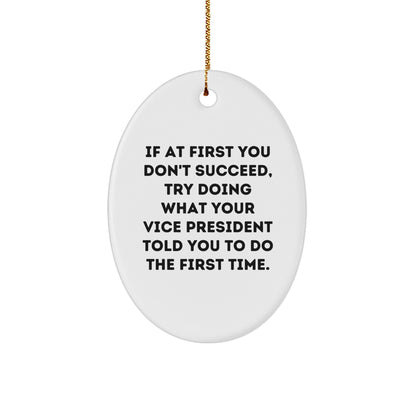 Funny Vice President Oval Ornament, Gifts from Friends, If At First You Don't Succeed, Try Doing What Your Vice President Told You To Do The First Time., Oval Shaped, White, Christmas