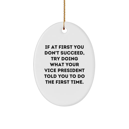 Funny Vice President Oval Ornament, Gifts from Friends, If At First You Don't Succeed, Try Doing What Your Vice President Told You To Do The First Time., Oval Shaped, White, Christmas