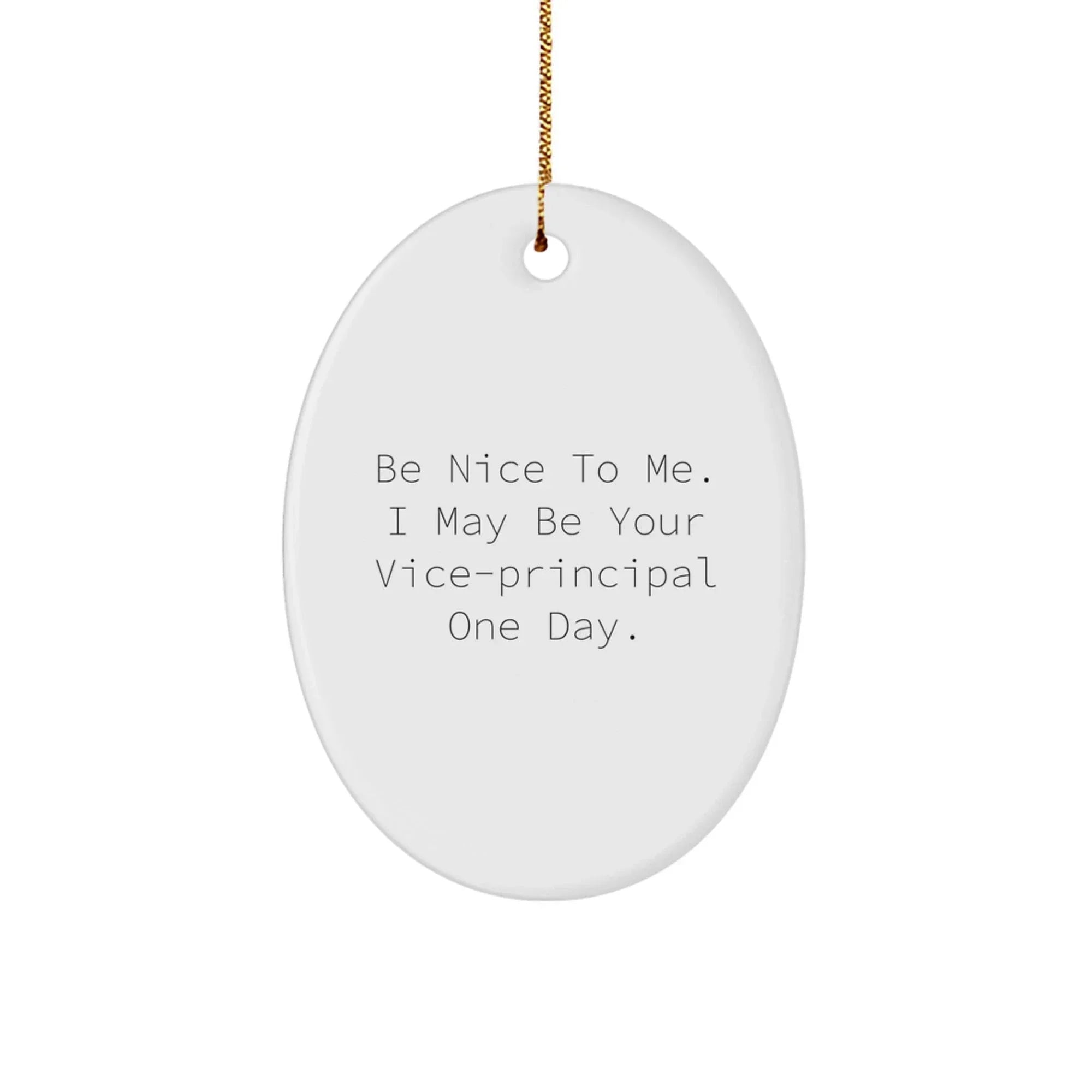 Funny Vice-principal Gift, Oval Ornament with Be Nice To Me Quote, Gifts from Men to Vice-principal, Christmas Unique Gifts