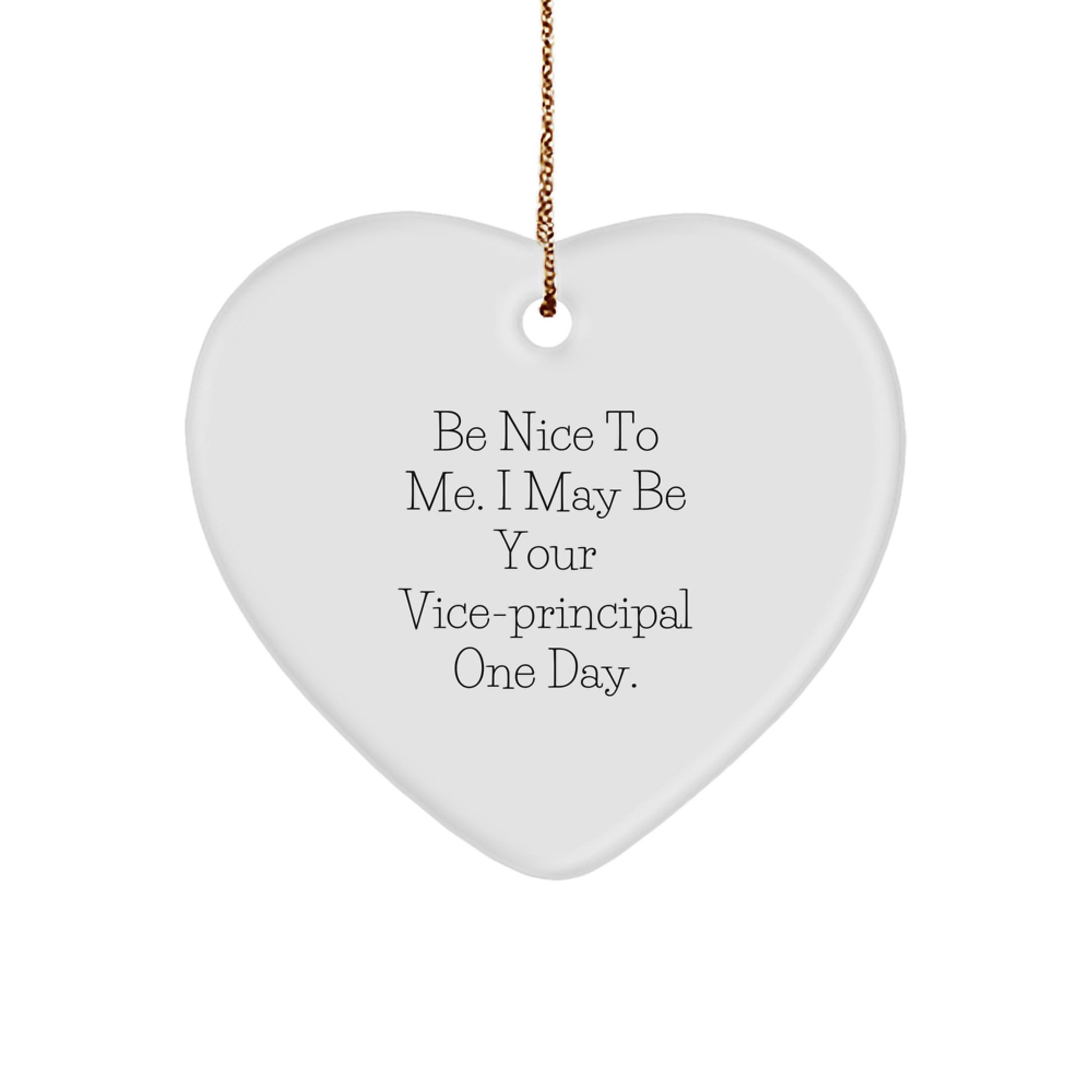 Funny Vice-principal Gifts for Christmas - 'Be Nice To Me. I May Be Your Vice-principal One Day.' Heart Ornament