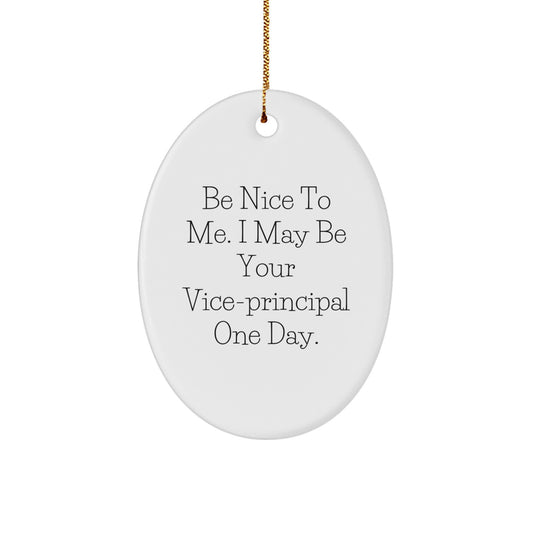 Funny Vice-principal Oval Ornament Gifts from Men for Vice-principal on Christmas, Be Nice To Me. I May Be Your Vice-principal One Day.
