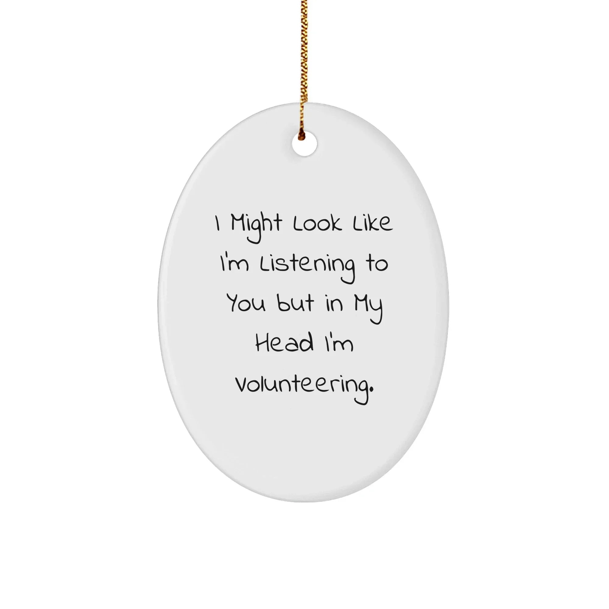Funny Volunteering Gifts from Friends for Christmas - 'I Might Look Like I'm Listening To You But In My Head I'm Volunteering.' Oval Ornament